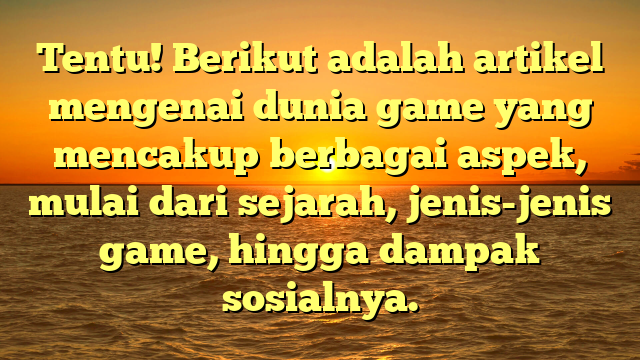 Dunia Game: Sejarah, Jenis, dan Dampak Sosial